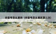 抖音号怎么更改（抖音号怎么更改第二次）