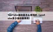 YouTube播放量怎么算钱的（youtube多少播放量算高）