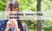 tiktok买粉丝（tiktok一个粉丝值多少钱）