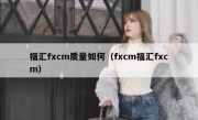 福汇fxcm质量如何（fxcm福汇fxcm）