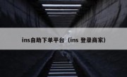 ins自助下单平台（ins 登录商家）