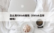 怎么用tiktok赚钱（tiktok怎样赚钱）