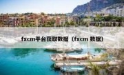 fxcm平台获取数据（fxcm 数据）