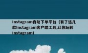 Instagram自助下单平台（有了这几款Instagram客户端工具,让你玩转Instagram）