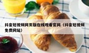 抖音短视频网页版在线观看官网（抖音短视频免费网站）