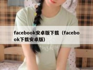 facebook安卓版下载（facebook下载安卓版）