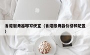 香港服务器哪家便宜（香港服务器价格和配置）