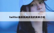 twitter最新新闻资讯的简单介绍