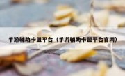 手游辅助卡盟平台（手游辅助卡盟平台官网）