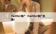 Twitter推广（twitter推广效果）