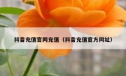 抖音充值官网充值（抖音充值官方网址）