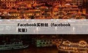 Facebook买粉丝（facebook买量）