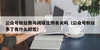 公众号粉丝数与阅读比例有关吗（公众号粉丝多了有什么好处）