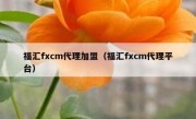 福汇fxcm代理加盟（福汇fxcm代理平台）