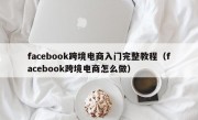 facebook跨境电商入门完整教程（facebook跨境电商怎么做）