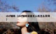 dnf辅助（dnf辅助装备无人机怎么获得）