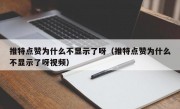 推特点赞为什么不显示了呀（推特点赞为什么不显示了呀视频）