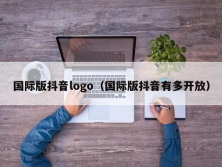 国际版抖音logo（国际版抖音有多开放）