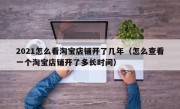 2021怎么看淘宝店铺开了几年（怎么查看一个淘宝店铺开了多长时间）