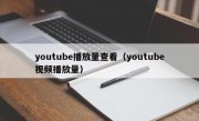 youtube播放量查看（youtube视频播放量）