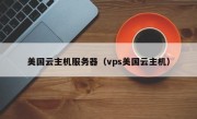 美国云主机服务器（vps美国云主机）