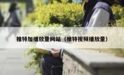 推特加播放量网站（推特视频播放量）