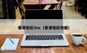 香港地区dns（香港地区地图）