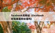 facebook买粉丝（facebook好友就是粉丝是吗）