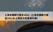 上海车辆限行规定2021（上海车辆限行规定2021去上海京沪高速堵不堵）