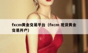 fxcm黄金交易平台（fxcm 现货黄金交易开户）