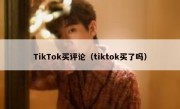 TikTok买评论（tiktok买了吗）