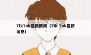 TikTok最新新闻（Tik Tok最新消息）