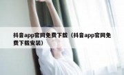 抖音app官网免费下载（抖音app官网免费下载安装）