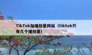 TikTok加播放量网站（tiktok只有几个播放量）