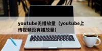 youtube无播放量（youtube上传视频没有播放量）