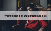 守望先锋辅助卡盟（守望先锋辅助发卡网）