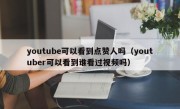 youtube可以看到点赞人吗（youtuber可以看到谁看过视频吗）