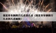 保定市车辆限行几点到几点（保定市车辆限行几点到几点解除）