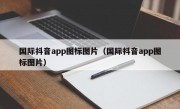 国际抖音app图标图片（国际抖音app图标图片）