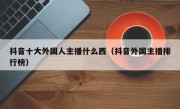 抖音十大外国人主播什么西（抖音外国主播排行榜）