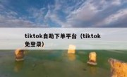 tiktok自助下单平台（tiktok 免登录）