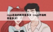 csgo出金的概率是多少（csgo开箱概率是多少）