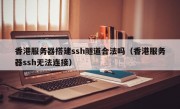 香港服务器搭建ssh隧道合法吗（香港服务器ssh无法连接）