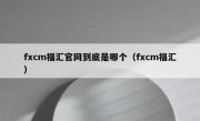 fxcm福汇官网到底是哪个（fxcm福汇）