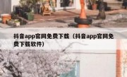 抖音app官网免费下载（抖音app官网免费下载软件）