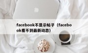 facebook不显示帖子（facebook看不到最新动态）