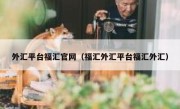 外汇平台福汇官网（福汇外汇平台福汇外汇）