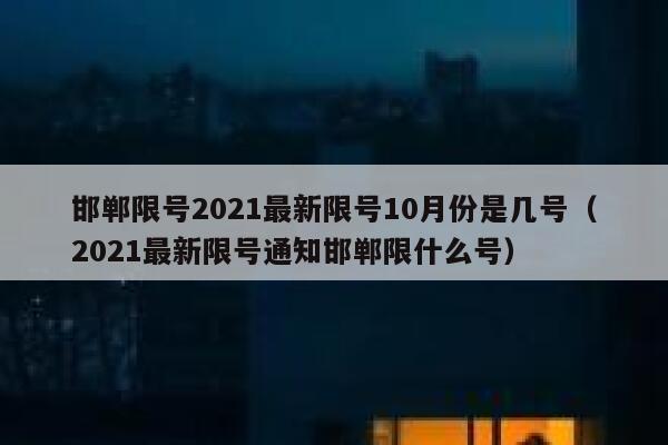 邯郸限号2021最新限号10月份是几号(2021最新限号通知邯郸限什么号)