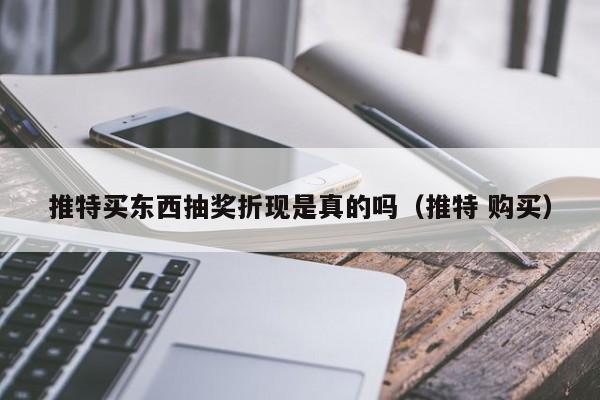 推特买东西抽奖折现是真的吗（推特 购买） 第1张