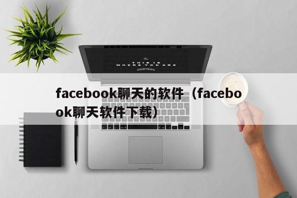 facebook聊天的软件（facebook聊天软件下载） 第1张